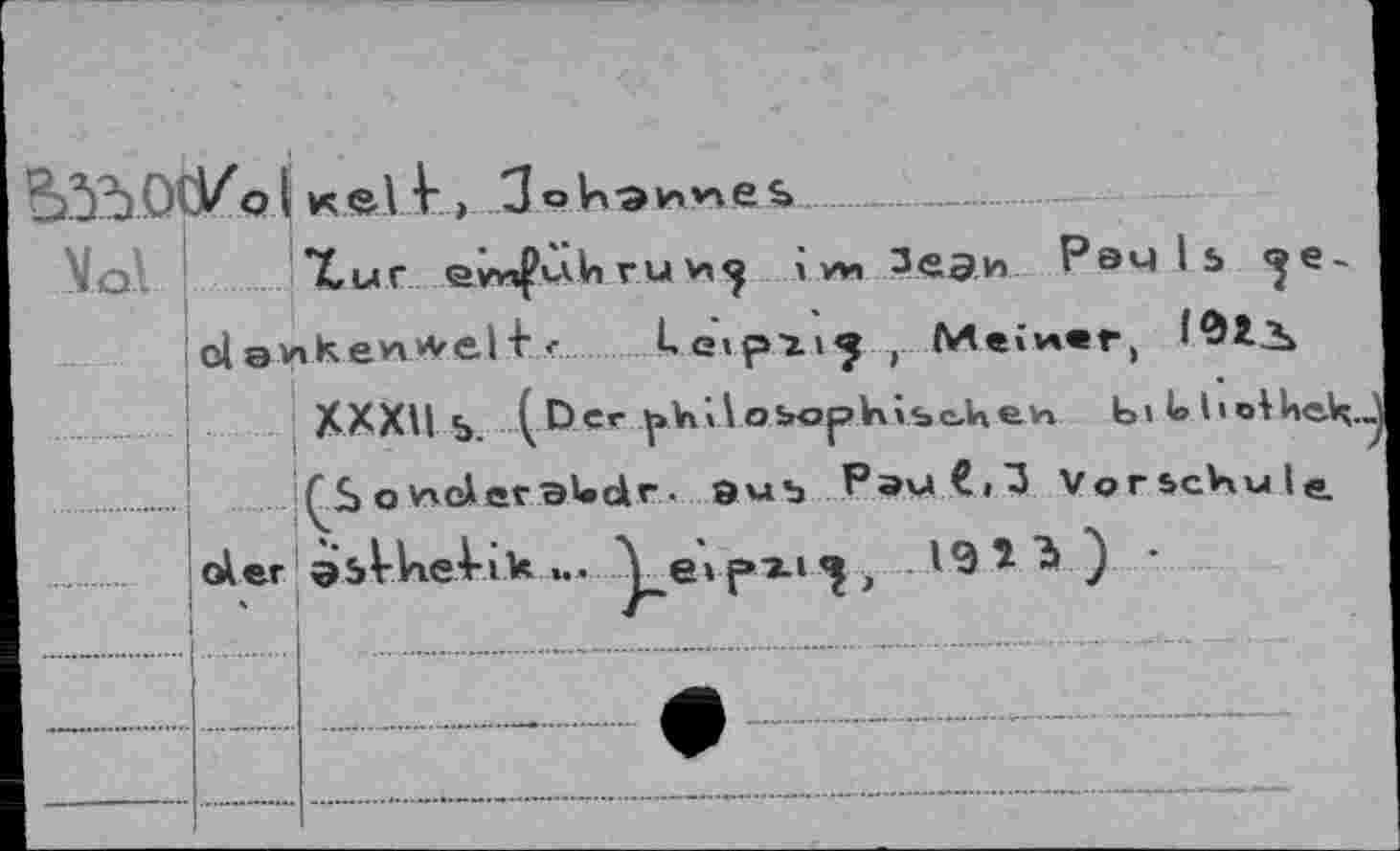 ﻿i Keil' >
Mol Zur evM^uhruH^ ivH з«эи Pauls <^e-ikewyvel+c Leipii} , Meiner, XXXU ь. (Der |»k«los»ophis»c,Uev» Ьi U11«Лкс.Ц. QS океЛerBUcir• 9мъ Pj>uCj3 Vorschule abVkeVi.k ... A e»pn4.	) '
oler